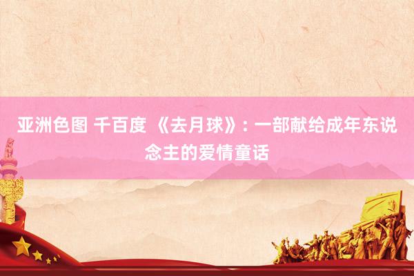 亚洲色图 千百度 《去月球》: 一部献给成年东说念主的爱情童话